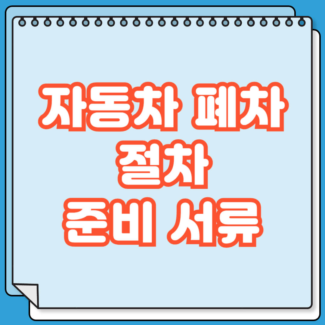 자동차 폐차 절차 및 준비 서류