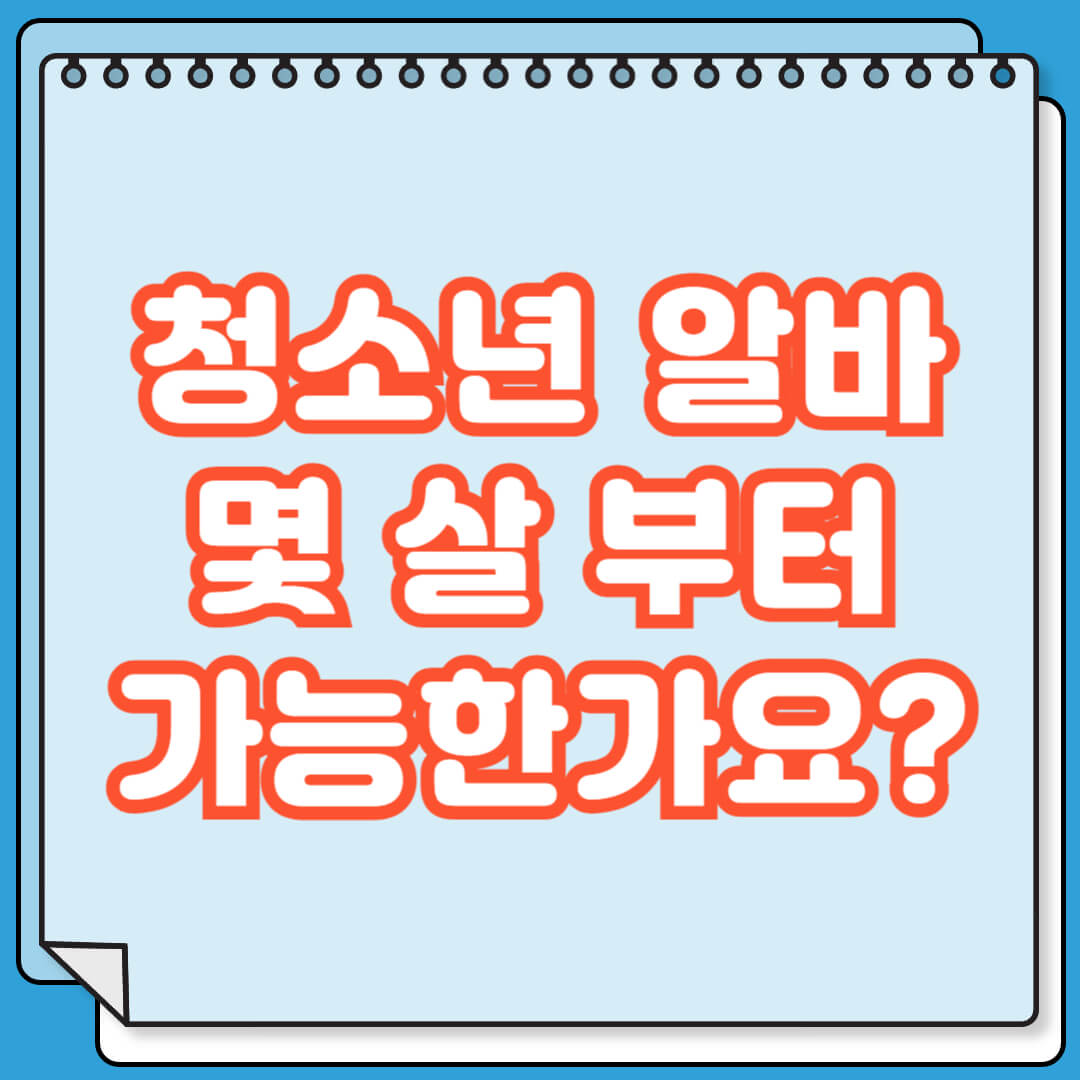 청소년 알바 나이 몇 살 부터 가능 한가요