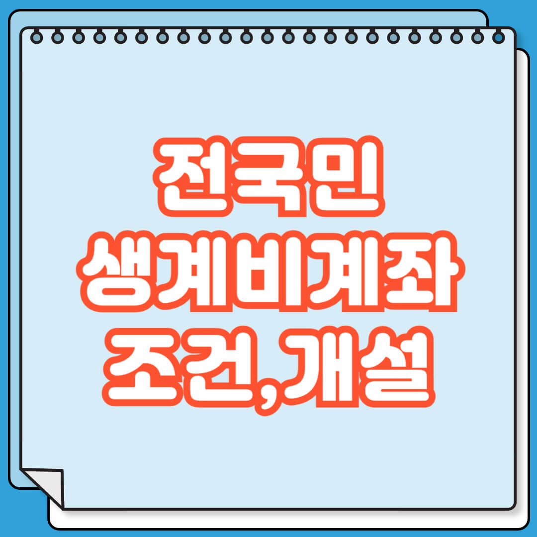 전국민 생계비계좌 조건 및 개설 방법